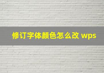 修订字体颜色怎么改 wps